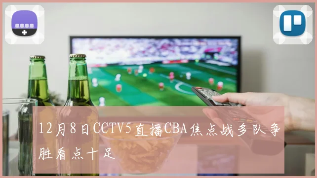 12月8日CCTV5直播CBA焦点战多队争胜看点十足