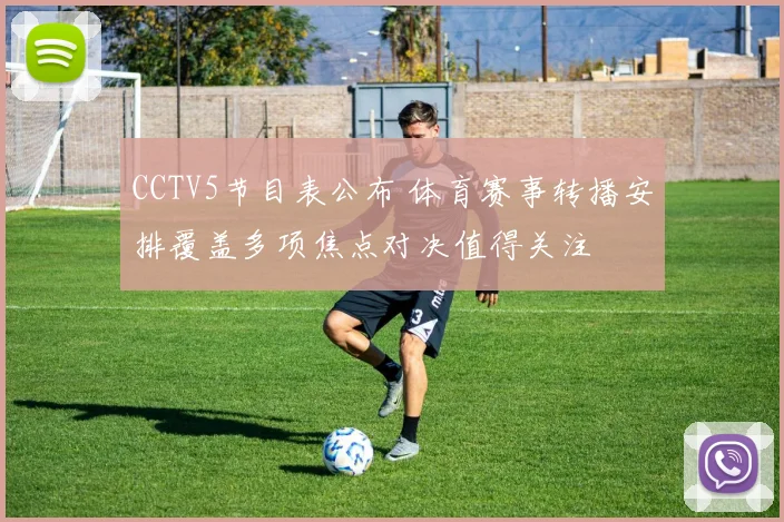 CCTV5节目表公布 体育赛事转播安排覆盖多项焦点对决值得关注