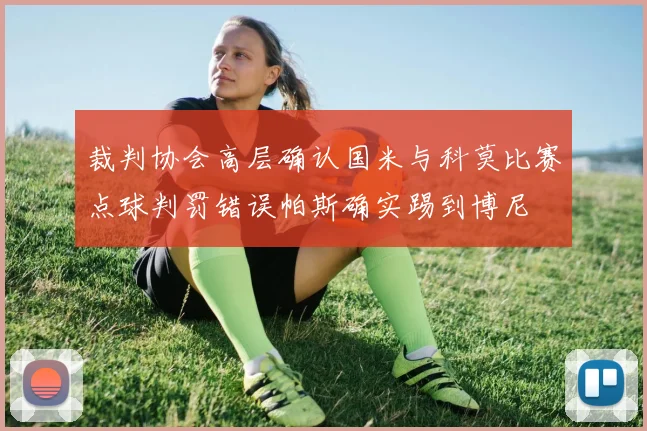 裁判协会高层确认国米与科莫比赛点球判罚错误帕斯确实踢到博尼